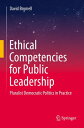 Ethical Competencies for Public Leadership Pluralist Democratic Politics in Practice