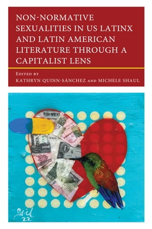 Non-Normative Sexualities in US Latinx and Latin American Literature Through a Capitalist Lens