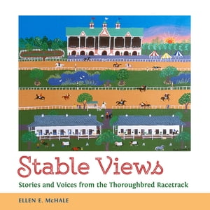 Stable Views Stories and Voices from the Thoroughbred Racetrack
