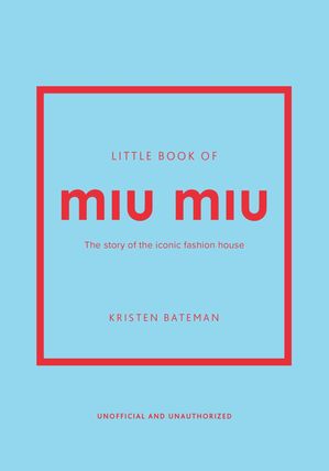 Little Book of Miu Miu The story of the iconic f