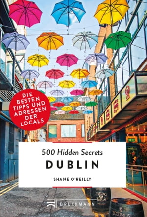 Bruckmann: 500 Hidden Secrets Dublin Ein Reisef?hrer mit garantiert den besten Geheimtipps und Adressen【電子書籍】[ Shane O'Reilly ]