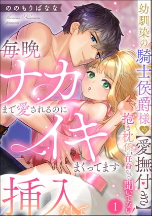 幼馴染の騎士侯爵様の【愛撫付き】抱き枕係に任命なんて聞いてない！ 毎晩ナカまで愛されるのに挿入なしでイキまくってます（分冊版） 【第1話】