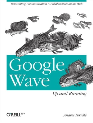 Google Wave: Up and Running【電子書籍】[ Andres Ferrate ]