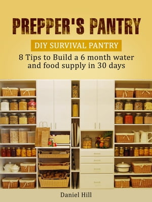 Prepper's Pantry: DIY Survival Pantry: 8 Tips to Build a 6 month water and food supply in 30 days