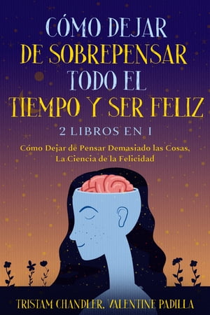 Cómo Dejar de Sobrepensar Todo el Tiempo y Ser Feliz