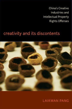 Creativity and Its Discontents China's Creative Industries and Intellectual Property Rights Offenses