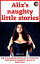 Alix's Naughty Little Stories She Is A Married Woman Of 37 Years oOd, 1m80 With Big Breasts, Sexually Insatiable. 18+Żҽҡ[ Ashley Fox ]