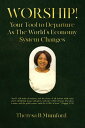 Worship! Your Tool to Departure As The World's Economy System Changes【電子書籍】[ The...