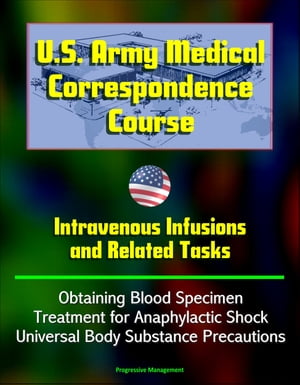 U.S. Army Medical Correspondence Course: Intravenous Infusions and Related Tasks - Obtaining Blood Specimen, Treatment for Anaphylactic Shock, Universal Body Substance Precautions