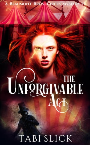 The Unforgivable Act A Beaumont Bros. Circus Mystery, #1【電子書籍】[ Tabi Slick ]