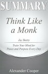 Summary of Think Like a Monk by ay Shetty - Train Your Mind for Peace and Purpose Every Day - A Comprehensive Summary【電子書籍】[ Alexander Cooper ]