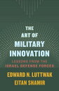 The Art of Military Innovation Lessons from the Israel Defense Forces【電子書籍】[ Edward N. Luttwak ] 1