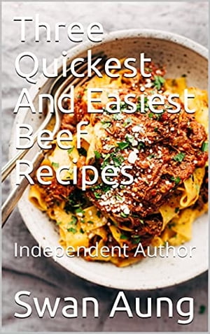 Three Quickest And Easiest Beef Recipes Independent Author