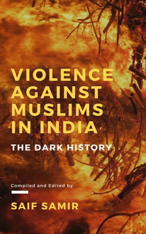 Violence Against Muslims in India: The Dark History