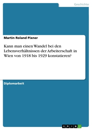 Kann man einen Wandel bei den Lebensverhältnissen der Arbeiterschaft in Wien von 1918 bis 1929 konstatieren?