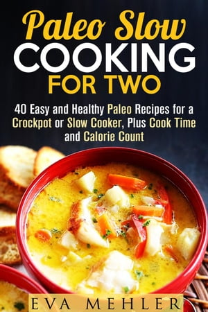 Paleo Slow Cooking for Two: 40 Easy and Healthy Paleo Recipes for a Crockpot or Slow Cooker, Plus Cook Time and Calorie Count