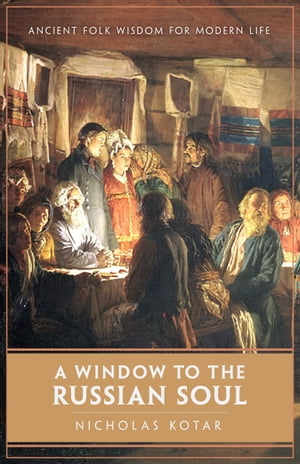 A Window to the Russian Soul Ancient Folk Wisdom for Modern Life【電子書籍】[ Nicholas Kotar ]