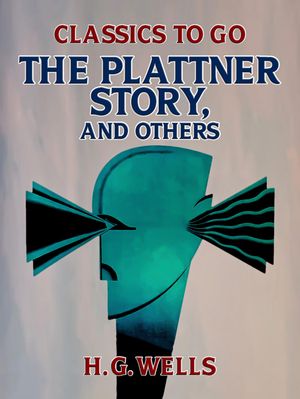 The Plattner Story, and Others【電子書籍】[ H. G. Wells ]