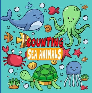 Counting Sea Animals A Fun Number Picture Game For Kids Aged 2-5 An Interactive Activity Book for Children, Toddlers, Preschoolers and Kindergarten【電子書籍】 Little Sol Publisher