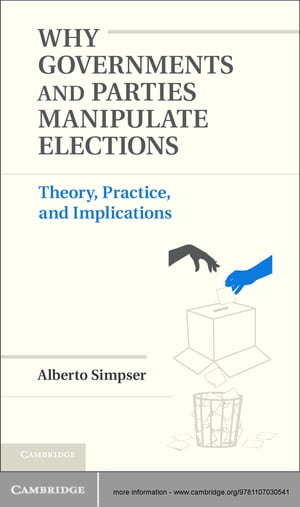 Why Governments and Parties Manipulate Elections