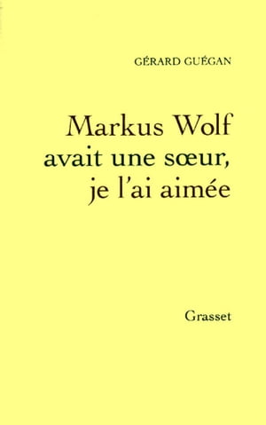 Markus Wolf avait une soeur, je l'ai aim?e【電子書籍】[ G?rard Gu?gan ]