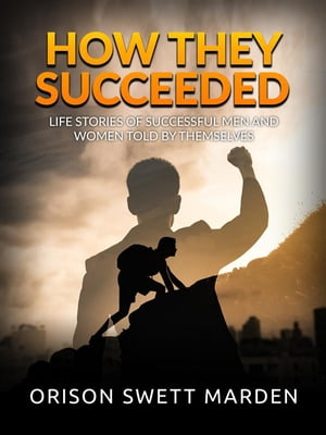 How they succeeded Life Stories of Successful Men and Women Told by Themselves【電子書籍】[ Orison Swett Marden ]