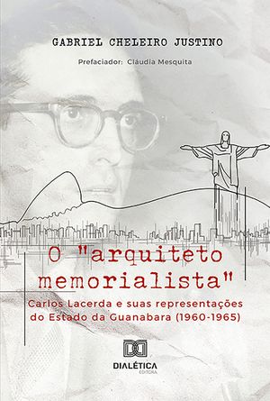 O "arquiteto memorialista" Carlos Lacerda e suas representações do Estado da Guanabara (1960-1965)