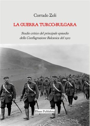 La guerra turco-bulgara Studio critico del principale episodio della Conflagrazione Balcanica del 1912【電子書籍】 Corrado Zoli