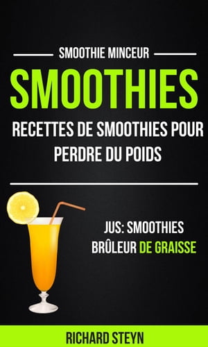 Smoothies: Recettes de smoothies pour perdre du poids (Jus: Smoothies Br?leur De graisse: Smooth..