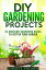 DIY Gardening Projects: 35 Awesome Gardening Hacks to Better Your Garden