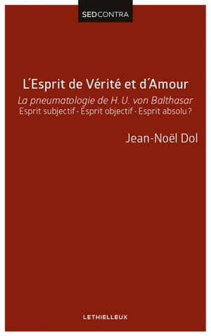 L'Esprit de V?rit? et d'Amour La pneumatologie de H. U. von Balthasar. Esprit subjectif - Esprit objectif - Esprit absolu ?