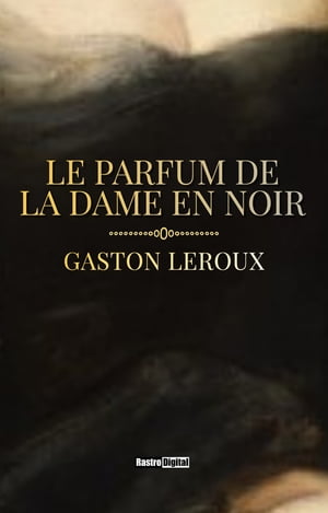 Le Parfum de la dame en noir【電子書籍】[ Gaston Leroux ]