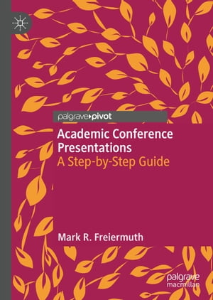 Academic Conference Presentations A Step-by-Step Guide【電子書籍】 Mark R. Freiermuth