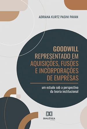 Goodwill Representado em Aquisi??es, Fus?es e Incorpora??es de Empresas um estudo sob a perspectiva da teoria institucional