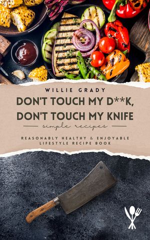 Don’t Touch My D**k, Don’t Touch My Knife【電子書籍】[ Willie Grady ]