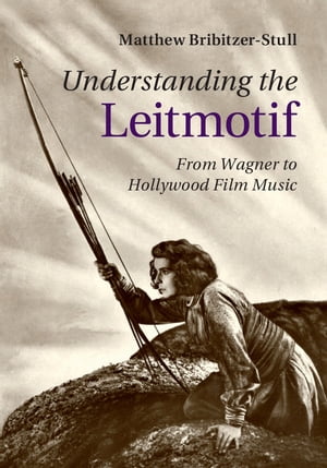 Understanding the Leitmotif From Wagner to Hollywood Film MusicŻҽҡ[ Matthew Bribitzer-Stull ]