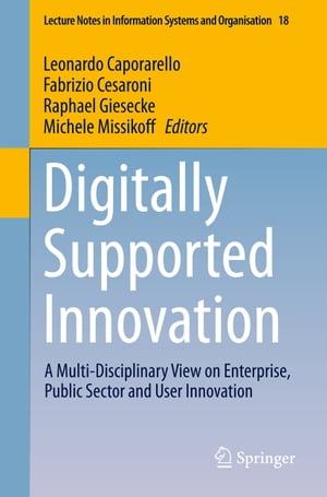 Digitally Supported Innovation A Multi-Disciplinary View on Enterprise, Public Sector and User Innovation