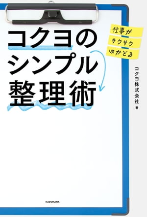 仕事がサクサクはかどる コクヨのシンプル整理術【電子書籍】[ コクヨ株式会社 ]