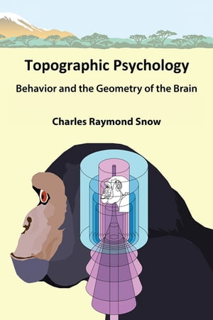 Topographic Psychology Behavior and the Geometry of the Brain【電子書籍】[ Charles Raymond Snow ]