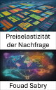 Preiselastizit?t der Nachfrage Mastering the Economics of Consumer Choices, ein ...