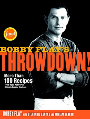 Bobby Flay's Throwdown! More Than 100 Recipes from Food Network's Ultimate Cooking Challenge: A Cookbook【電子書籍】[ Bobby Flay ]