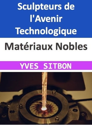 Matériaux Nobles : Sculpteurs de l'Avenir Technologique