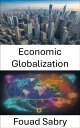 Economic Globalization Understanding Economic Globalization, Navigating a World ...