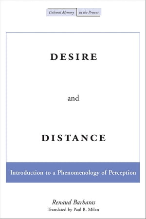 Desire and Distance Introduction to a Phenomenology of Perception【電子書籍】 Renaud Barbaras