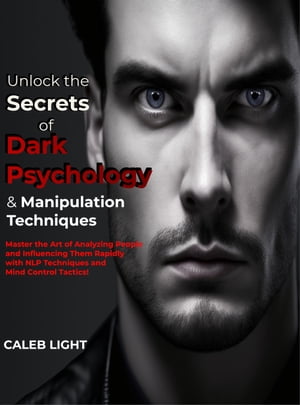 Unlock the Secrets of Dark Psychology &Manipulation Techniques Master the Art of Analyzing People and Influencing Them Rapidly with NLP Techniques and Mind Control Tactics!Żҽҡ[ Caleb Light ]