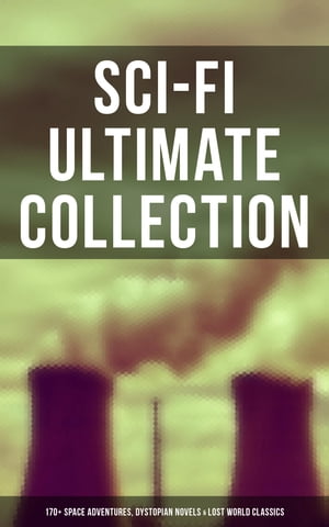 Sci-Fi Ultimate Collection: 170+ Space Adventures, Dystopian Novels & Lost World Classics