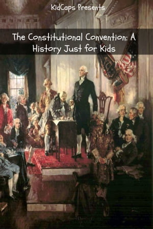 The Constitutional Convention: A History Just for Kids