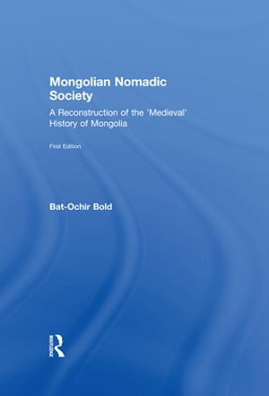 Mongolian Nomadic Society A Reconstruction of the 'Medieval' History of Mongolia【電子書籍】[ Bat-Ochir Bold ]