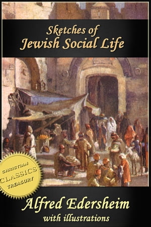 Sketches of Jewish Social Life in the Days of Christ (Illustrated)