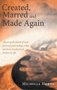 Created, Marred and Made Again Allowing the Hand of God to Mend and Reshape What Has Been Cracked and Broken by Life